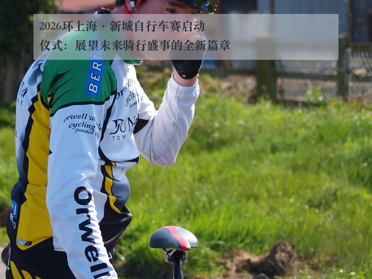 2026环上海·新城自行车赛启动仪式：展望未来骑行盛事的全新篇章